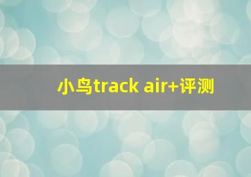 小鸟track air+评测